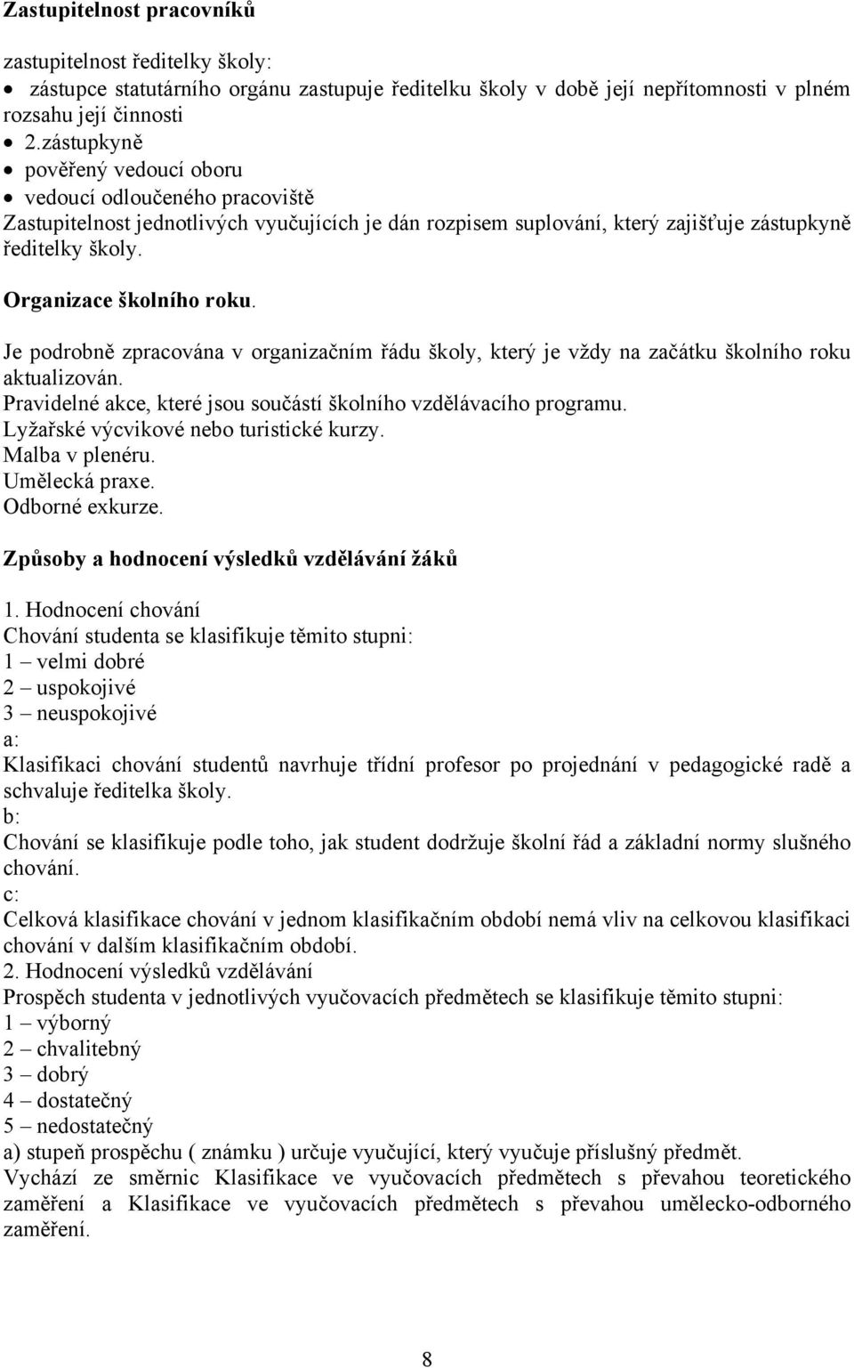 Organizace školního roku. Je podrobně zpracována v organizačním řádu školy, který je vždy na začátku školního roku aktualizován. Pravidelné akce, které jsou součástí školního vzdělávacího programu.