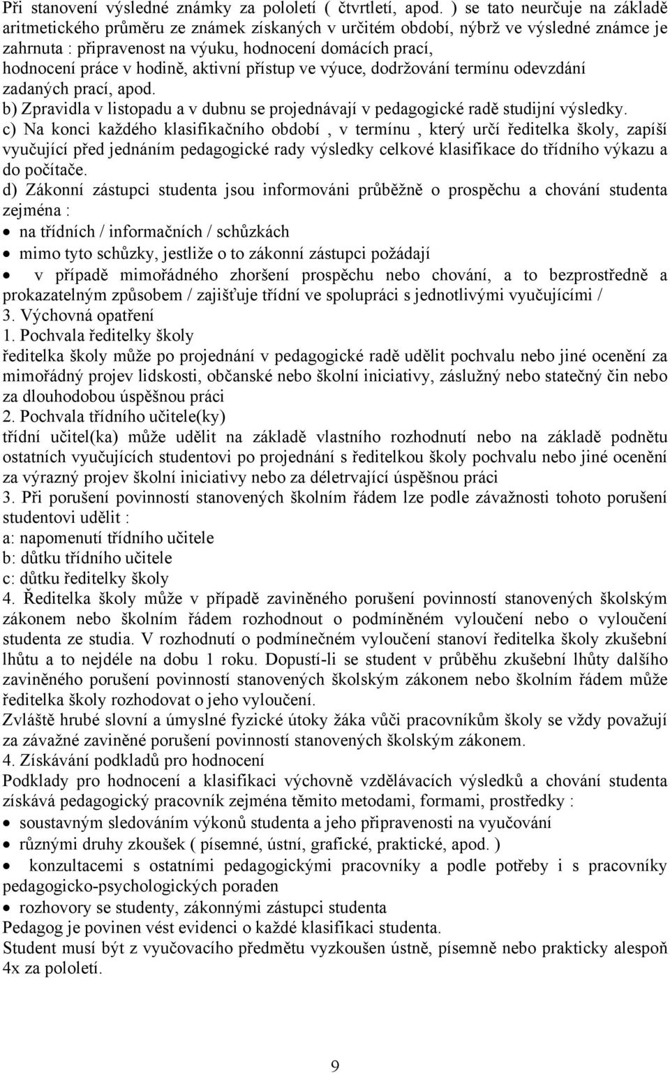 hodině, aktivní přístup ve výuce, dodržování termínu odevzdání zadaných prací, apod. b) Zpravidla v listopadu a v dubnu se projednávají v pedagogické radě studijní výsledky.