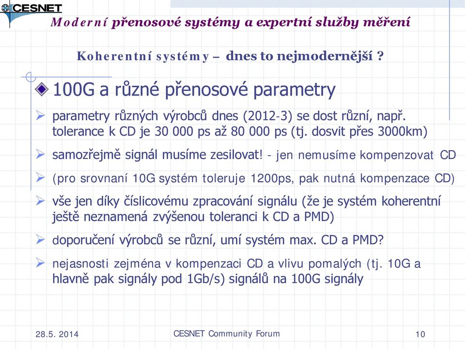 - jen nemusíme kompenzovat CD (pro srovnaní 10G systém toleruje 1200ps, pak nutná kompenzace CD) vše jen díky číslicovému zpracování signálu (že je systém