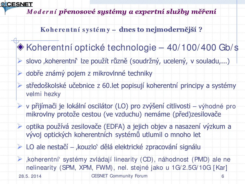 let popisují koherentní principy a systémy velmi hezky v přijímači je lokální oscilátor (LO) pro zvýšení citlivosti výhodné pro mikrovlny protože cestou (ve vzduchu) nemáme (před)zesilovače