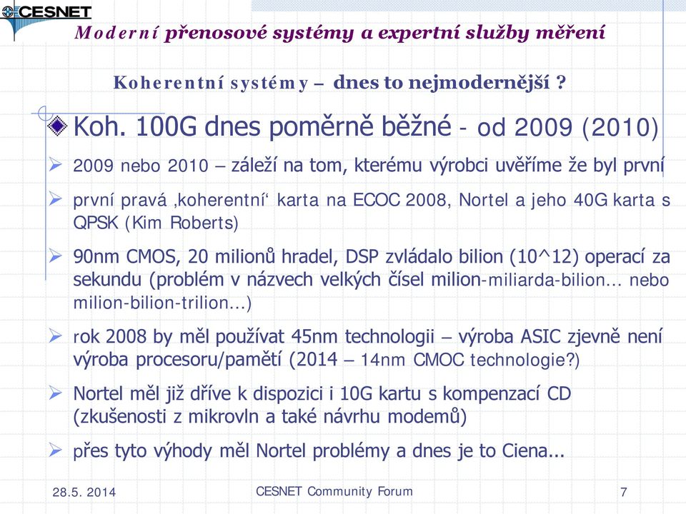 (Kim Roberts) 90nm CMOS, 20 milionů hradel, DSP zvládalo bilion (10^12) operací za sekundu (problém v názvech velkých čísel milion-miliarda-bilion... nebo milion-bilion-trilion.