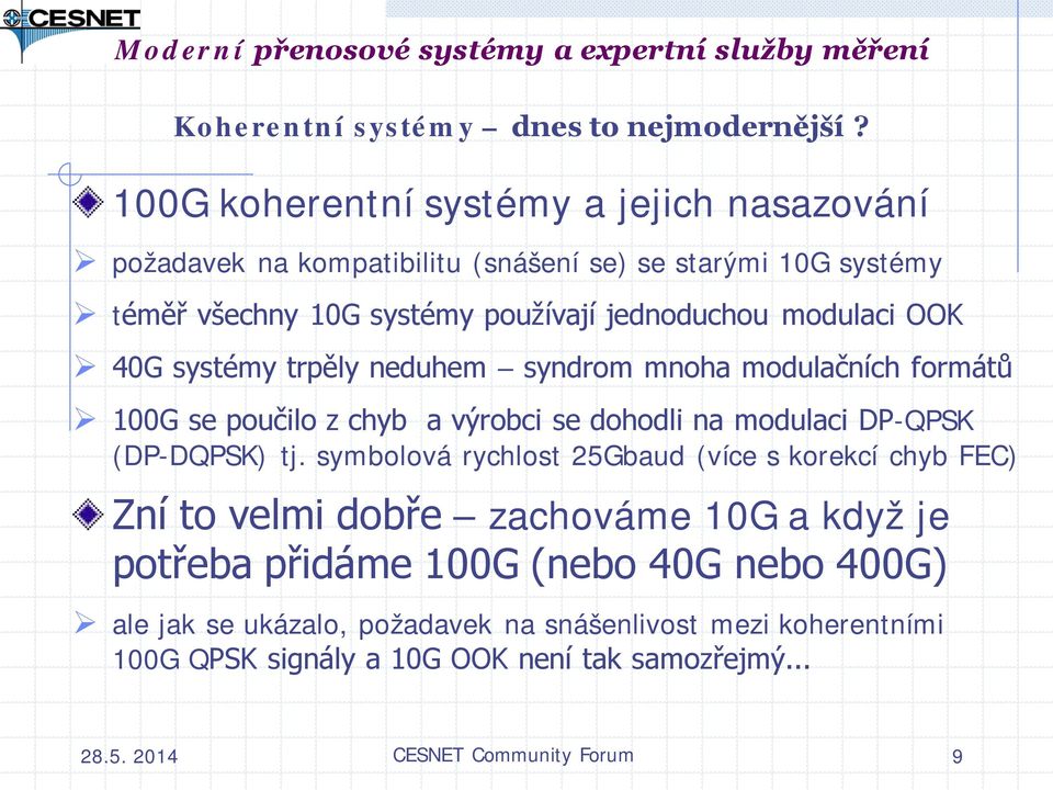 modulaci OOK 40G systémy trpěly neduhem syndrom mnoha modulačních formátů 100G se poučilo z chyb a výrobci se dohodli na modulaci DP-QPSK (DP-DQPSK) tj.