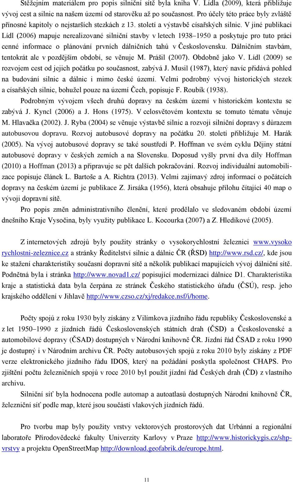 V jiné publikaci Lídl (2006) mapuje nerealizované silniční stavby v letech 1938 1950 a poskytuje pro tuto práci cenné informace o plánování prvních dálničních tahů v Československu.