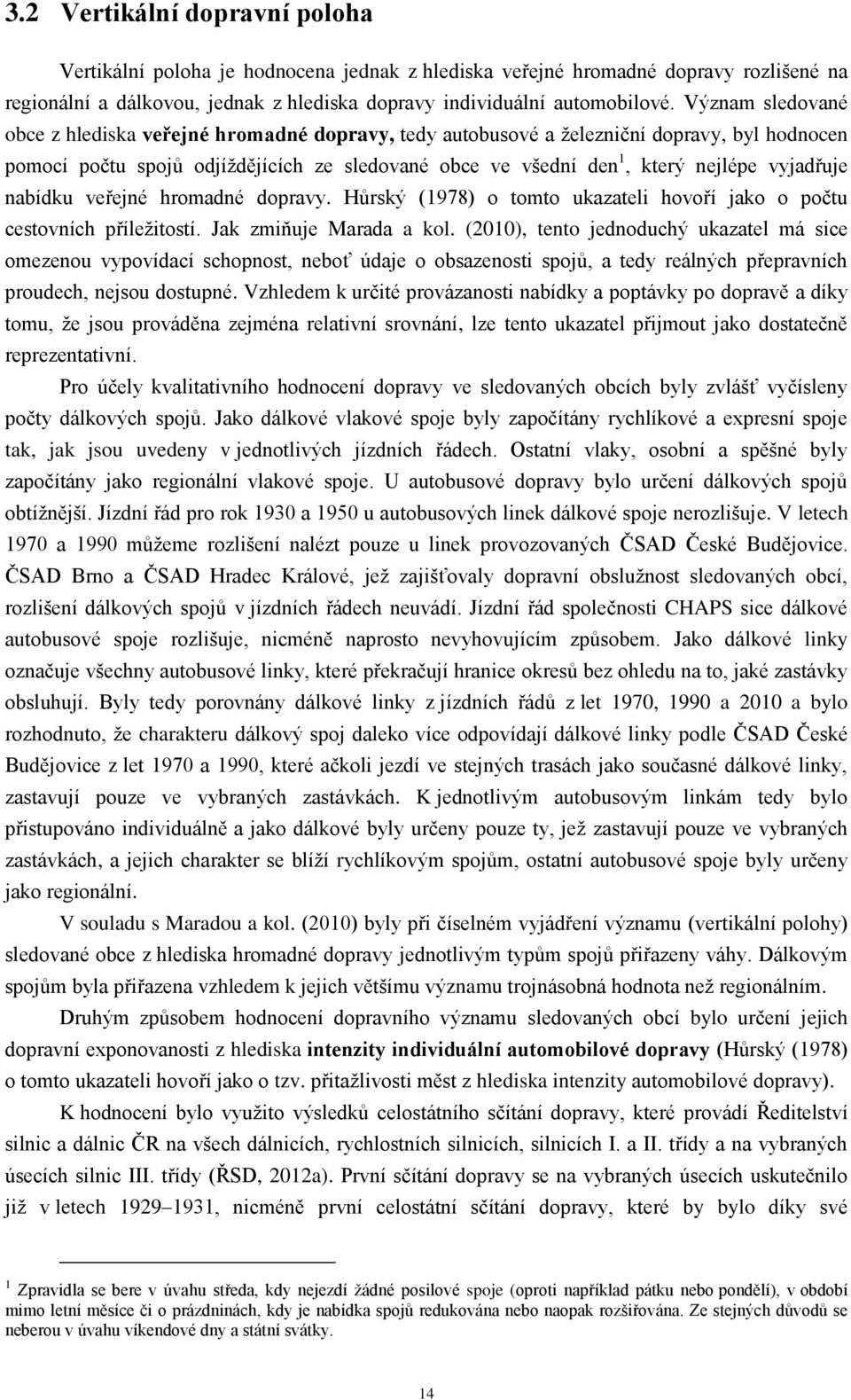 vyjadřuje nabídku veřejné hromadné dopravy. Hůrský (1978) o tomto ukazateli hovoří jako o počtu cestovních příleţitostí. Jak zmiňuje Marada a kol.