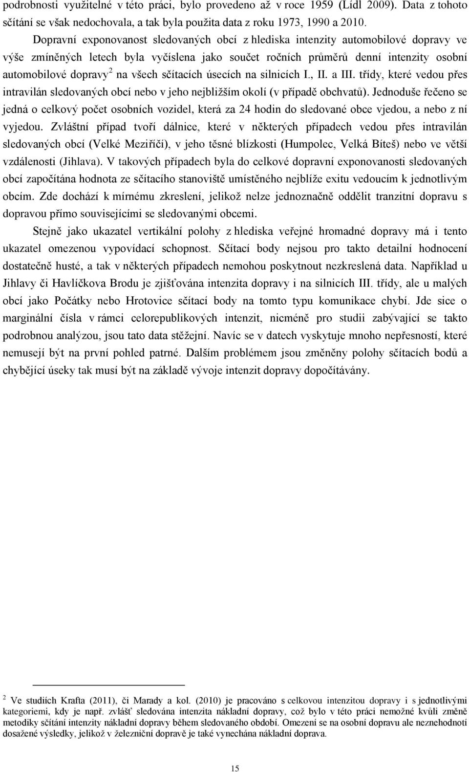 všech sčítacích úsecích na silnicích I., II. a III. třídy, které vedou přes intravilán sledovaných obcí nebo v jeho nejbliţším okolí (v případě obchvatů).