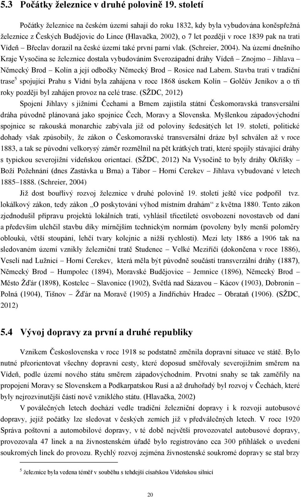 Břeclav dorazil na české území také první parní vlak. (Schreier, 2004).