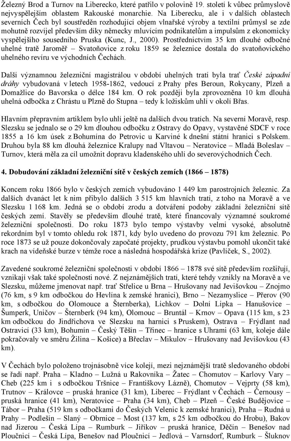 impulsům z ekonomicky vyspělejšího sousedního Pruska (Kunc, J., 2000).