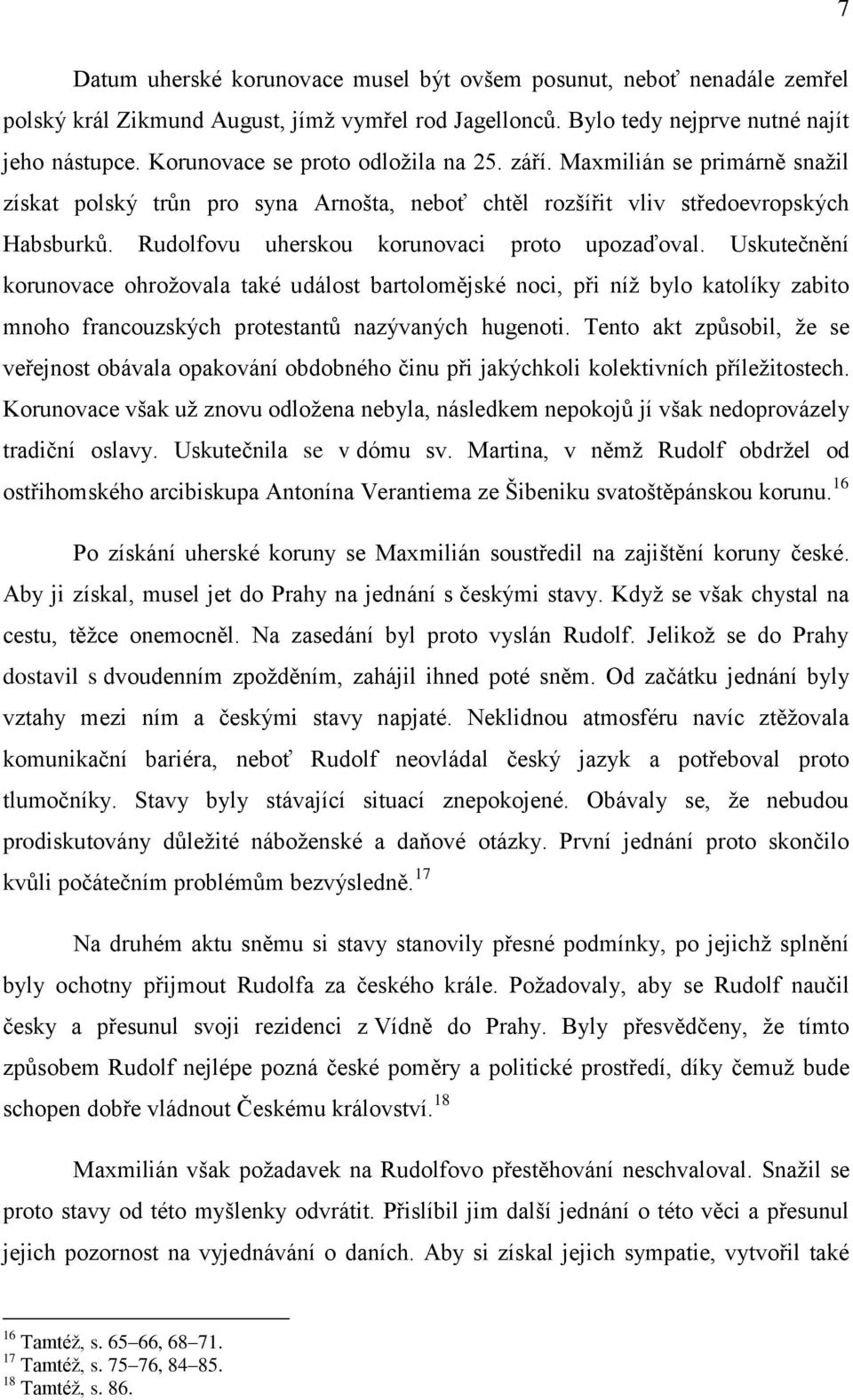 Rudolfovu uherskou korunovaci proto upozaďoval. Uskutečnění korunovace ohrožovala také událost bartolomějské noci, při níž bylo katolíky zabito mnoho francouzských protestantů nazývaných hugenoti.