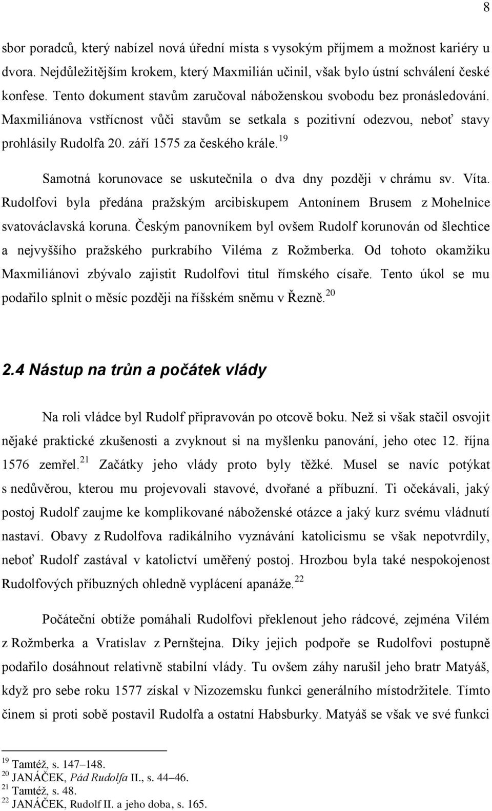 září 1575 za českého krále. 19 Samotná korunovace se uskutečnila o dva dny později v chrámu sv. Víta. Rudolfovi byla předána pražským arcibiskupem Antonínem Brusem z Mohelnice svatováclavská koruna.