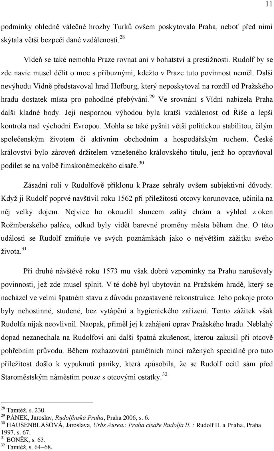 Další nevýhodu Vídně představoval hrad Hofburg, který neposkytoval na rozdíl od Pražského hradu dostatek místa pro pohodlné přebývání. 29 Ve srovnání s Vídní nabízela Praha další kladné body.