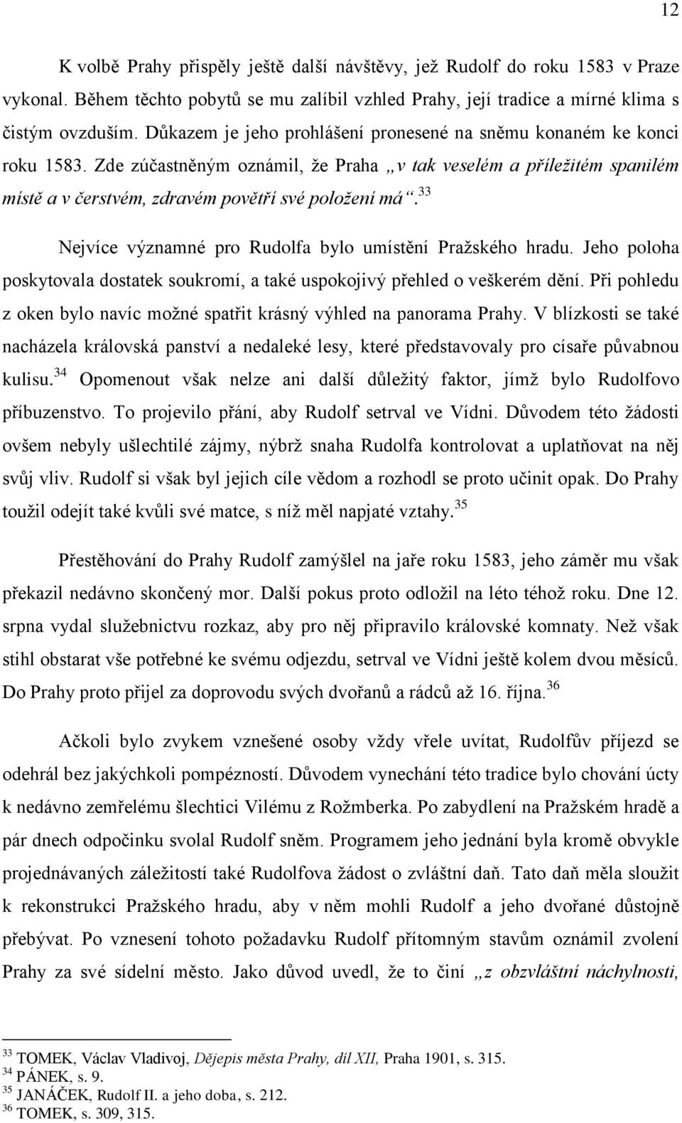 33 Nejvíce významné pro Rudolfa bylo umístění Pražského hradu. Jeho poloha poskytovala dostatek soukromí, a také uspokojivý přehled o veškerém dění.