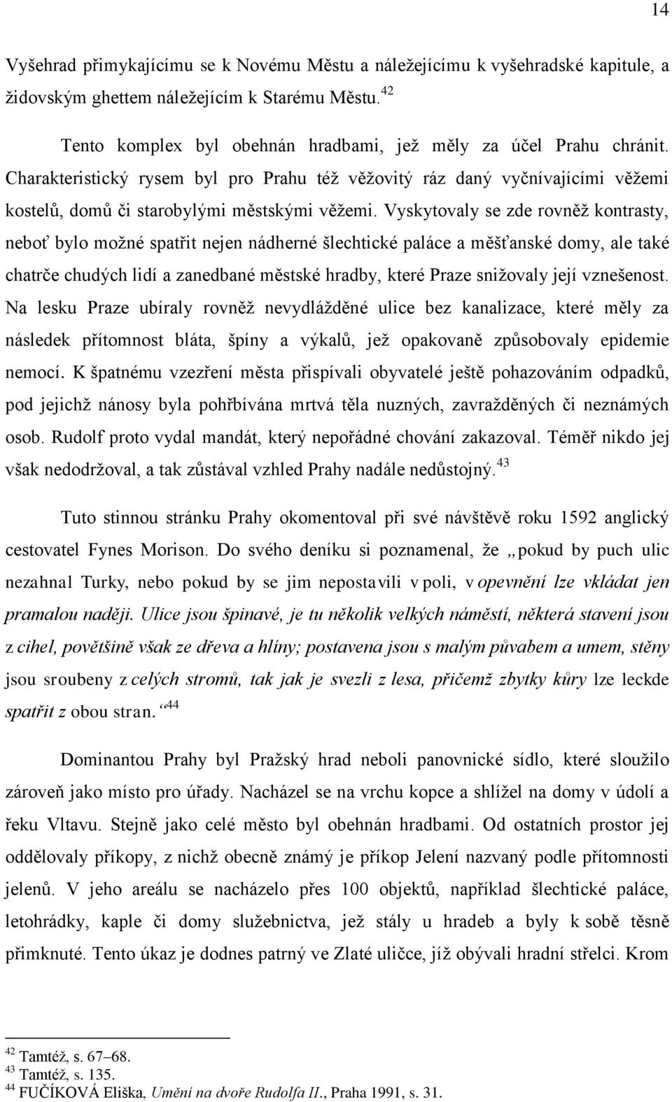 Vyskytovaly se zde rovněž kontrasty, neboť bylo možné spatřit nejen nádherné šlechtické paláce a měšťanské domy, ale také chatrče chudých lidí a zanedbané městské hradby, které Praze snižovaly její