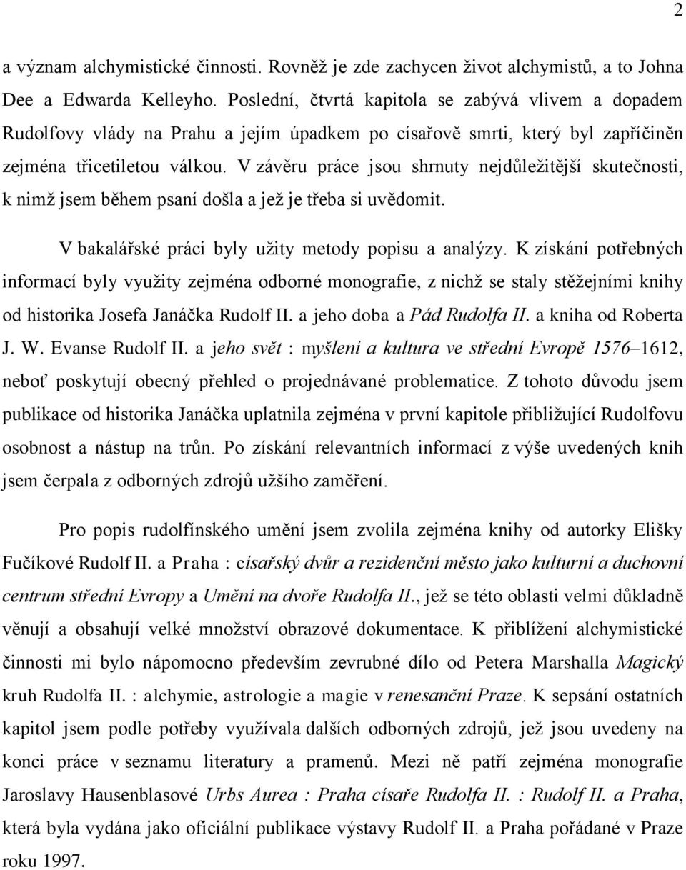 V závěru práce jsou shrnuty nejdůležitější skutečnosti, k nimž jsem během psaní došla a jež je třeba si uvědomit. V bakalářské práci byly užity metody popisu a analýzy.