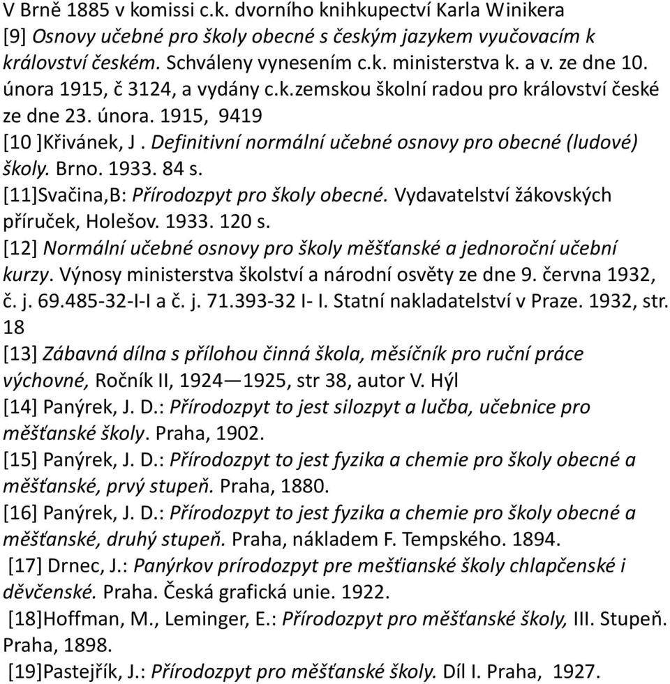 1933. 84 s. [11]Svačina,B: Přírodozpyt pro školy obecné. Vydavatelství žákovských příruček, Holešov. 1933. 120 s. [12] Normální učebné osnovy pro školy měšťanské a jednoroční učební kurzy.