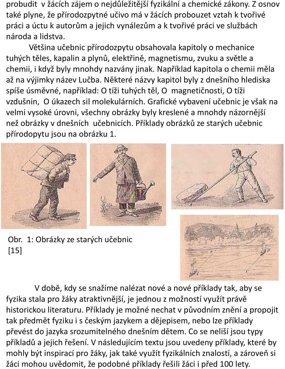 Většina učebnic přírodozpytu obsahovala kapitoly o mechanice tuhých těles, kapalin a plynů, elektřině, magnetismu, zvuku a světle a chemii, i když byly mnohdy nazvány jinak.