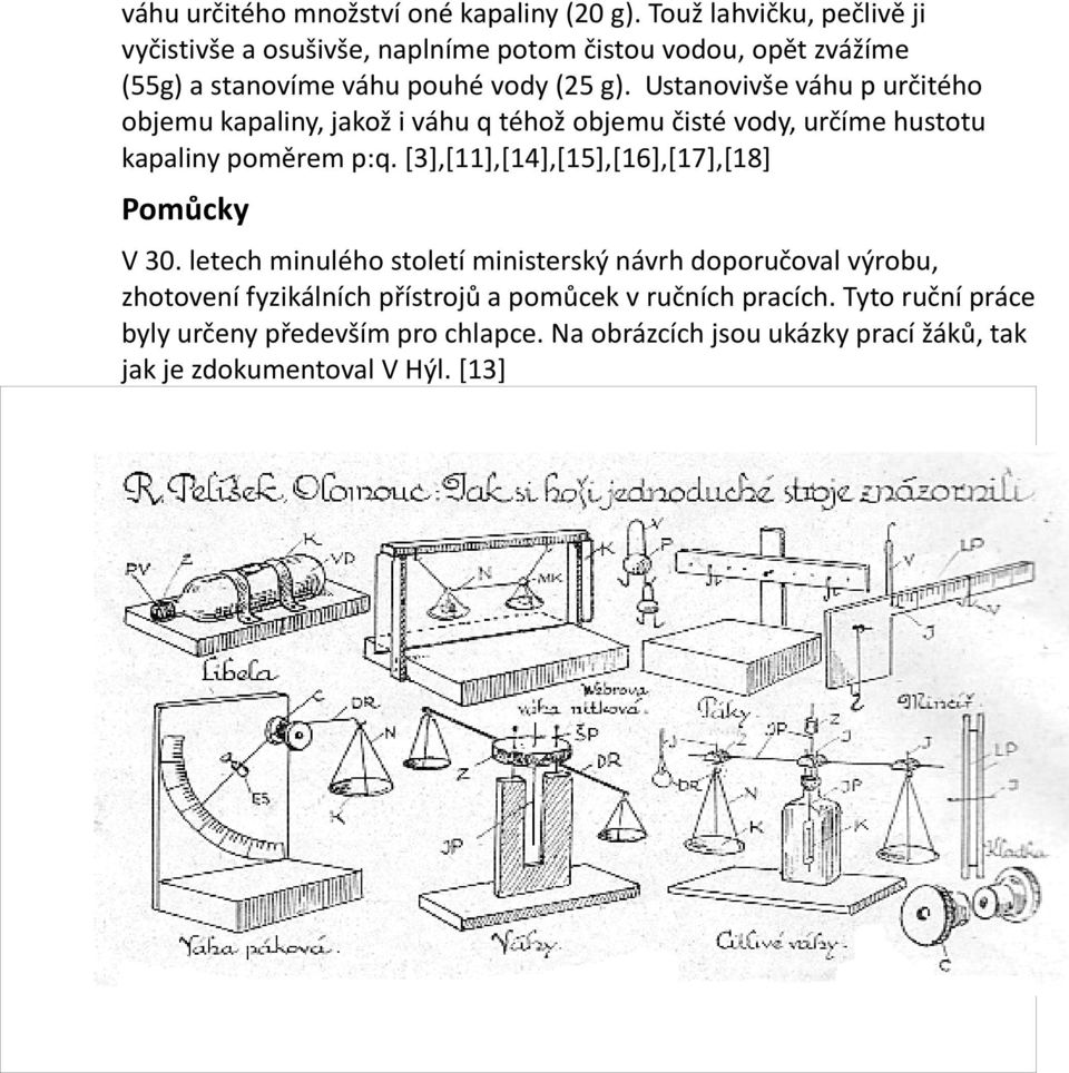 Ustanovivše váhu p určitého objemu kapaliny, jakož i váhu q téhož objemu čisté vody, určíme hustotu kapaliny poměrem p:q.