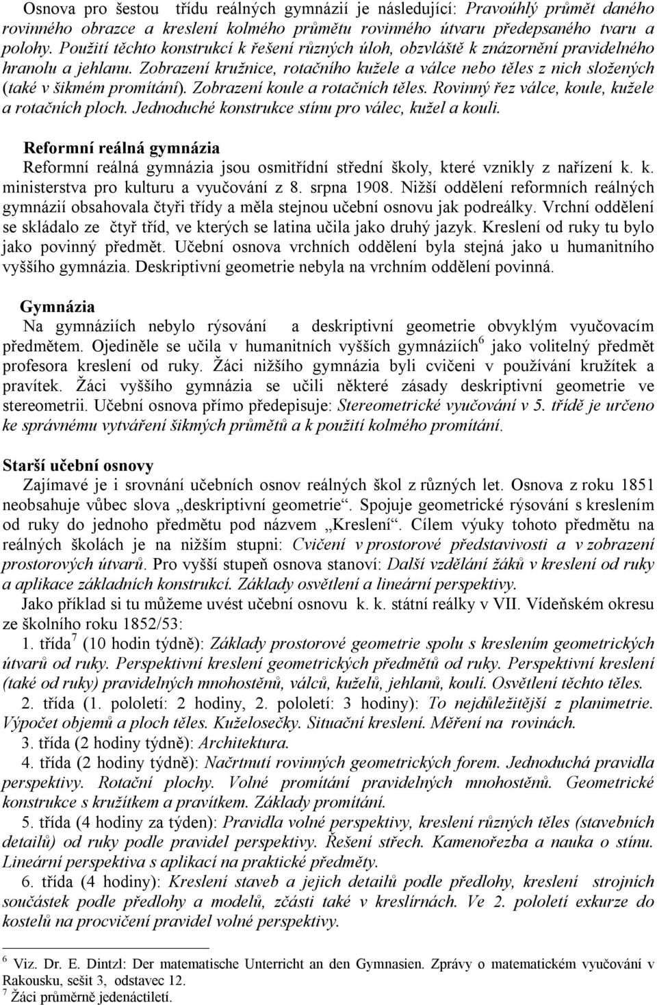 Zobrazení kružnice, rotačního kužele a válce nebo těles z nich složených (také v šikmém promítání). Zobrazení koule a rotačních těles. Rovinný řez válce, koule, kužele a rotačních ploch.