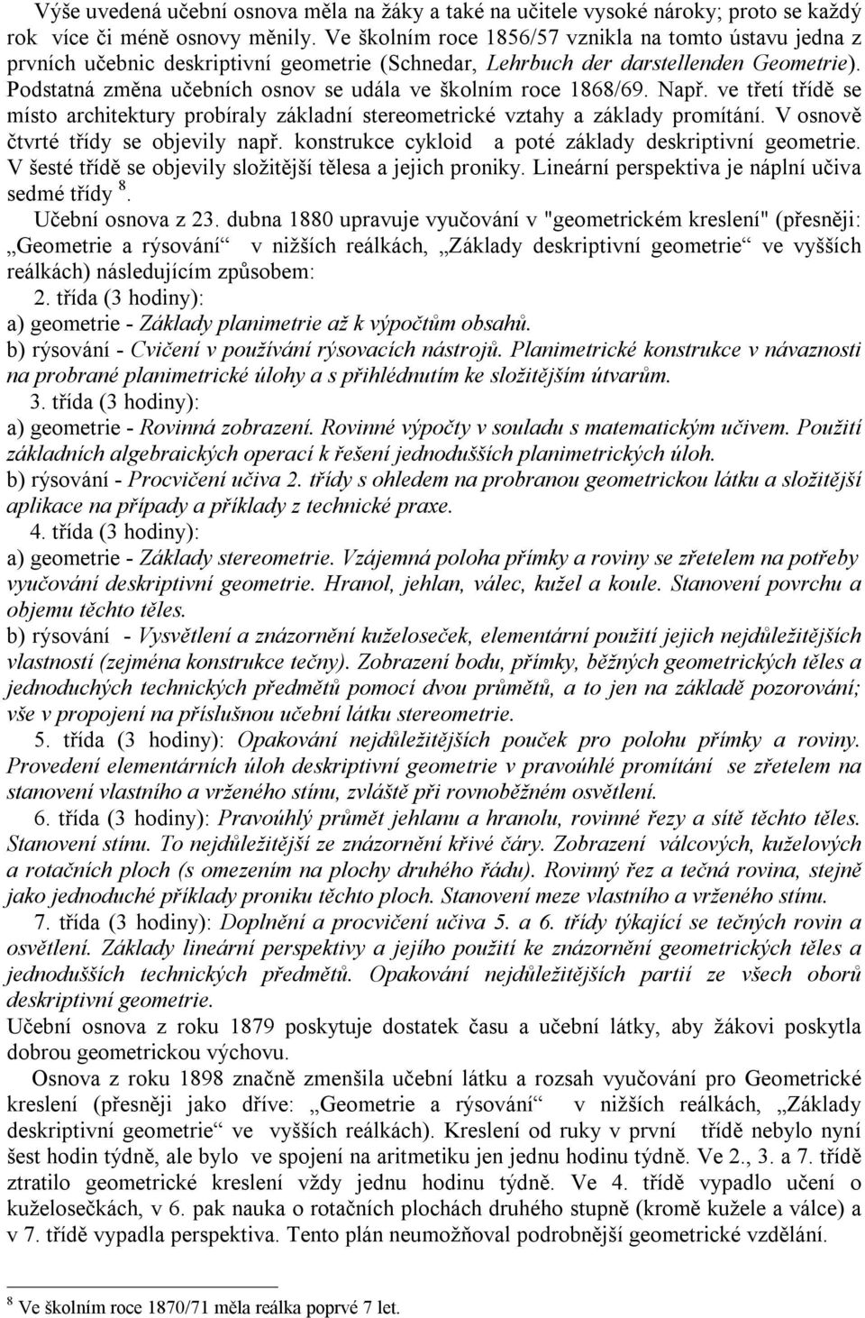 Podstatná změna učebních osnov se udála ve školním roce 1868/69. Např. ve třetí třídě se místo architektury probíraly základní stereometrické vztahy a základy promítání.