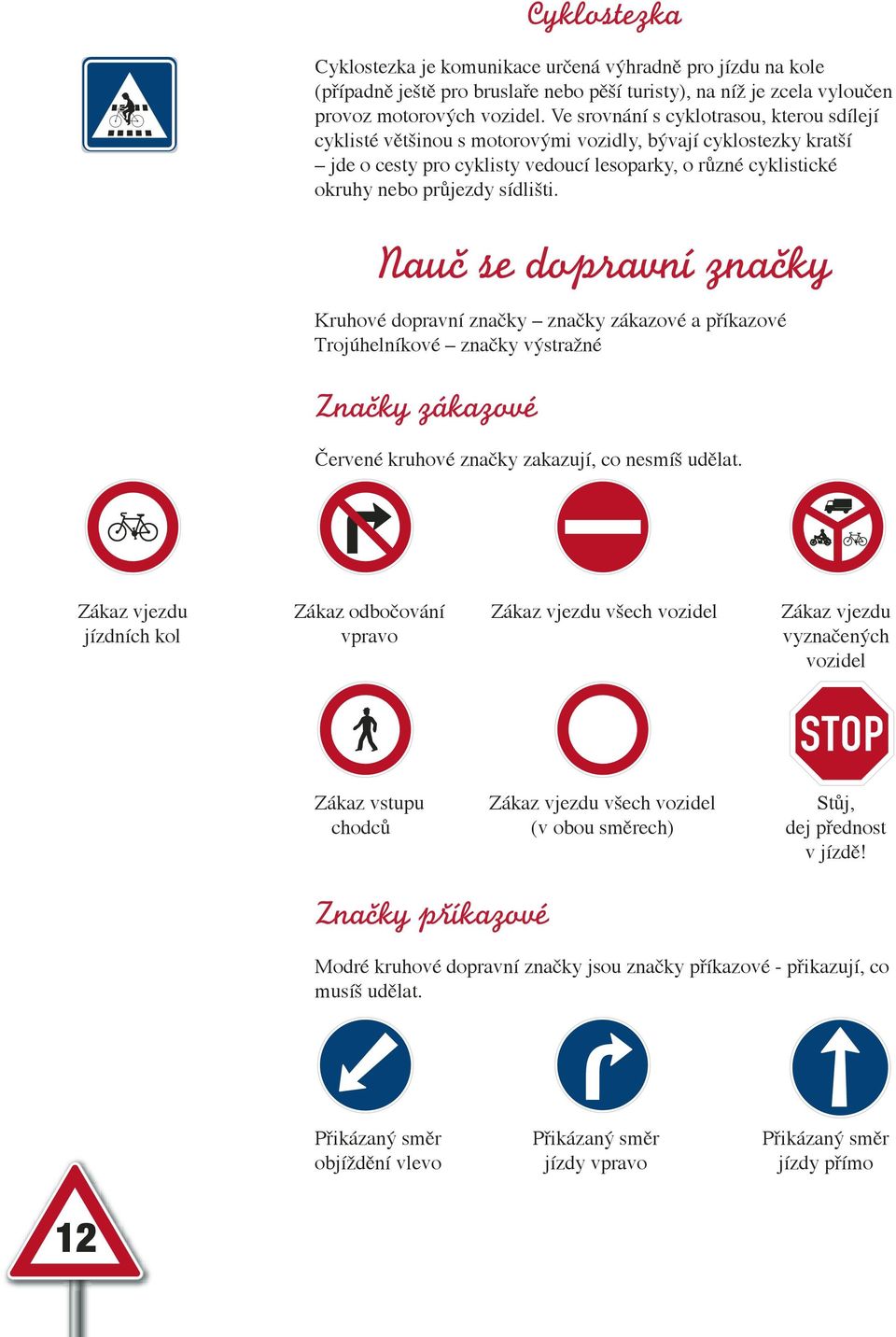 sídlišti. Nauč se dopravní značky Kruhové dopravní značky značky zákazové a příkazové Trojúhelníkové značky výstražné Značky zákazové Červené kruhové značky zakazují, co nesmíš udělat.