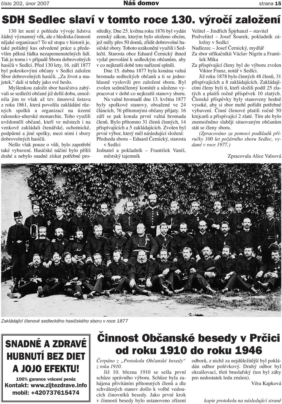 září 1877 byl pokrokovými občany v Sedlci založen Sbor dobrovolných hasičů. Za život a majetek. dali si tehdy jako své heslo.