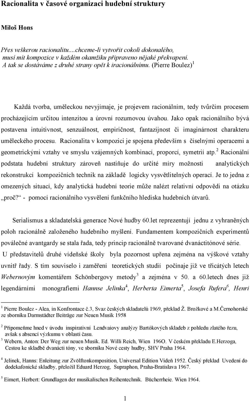 (Pierre Boulez) 1 Každá tvorba, uměleckou nevyjímaje, je projevem racionálním, tedy tvůrčím procesem procházejícím určitou intenzitou a úrovní rozumovou úvahou.