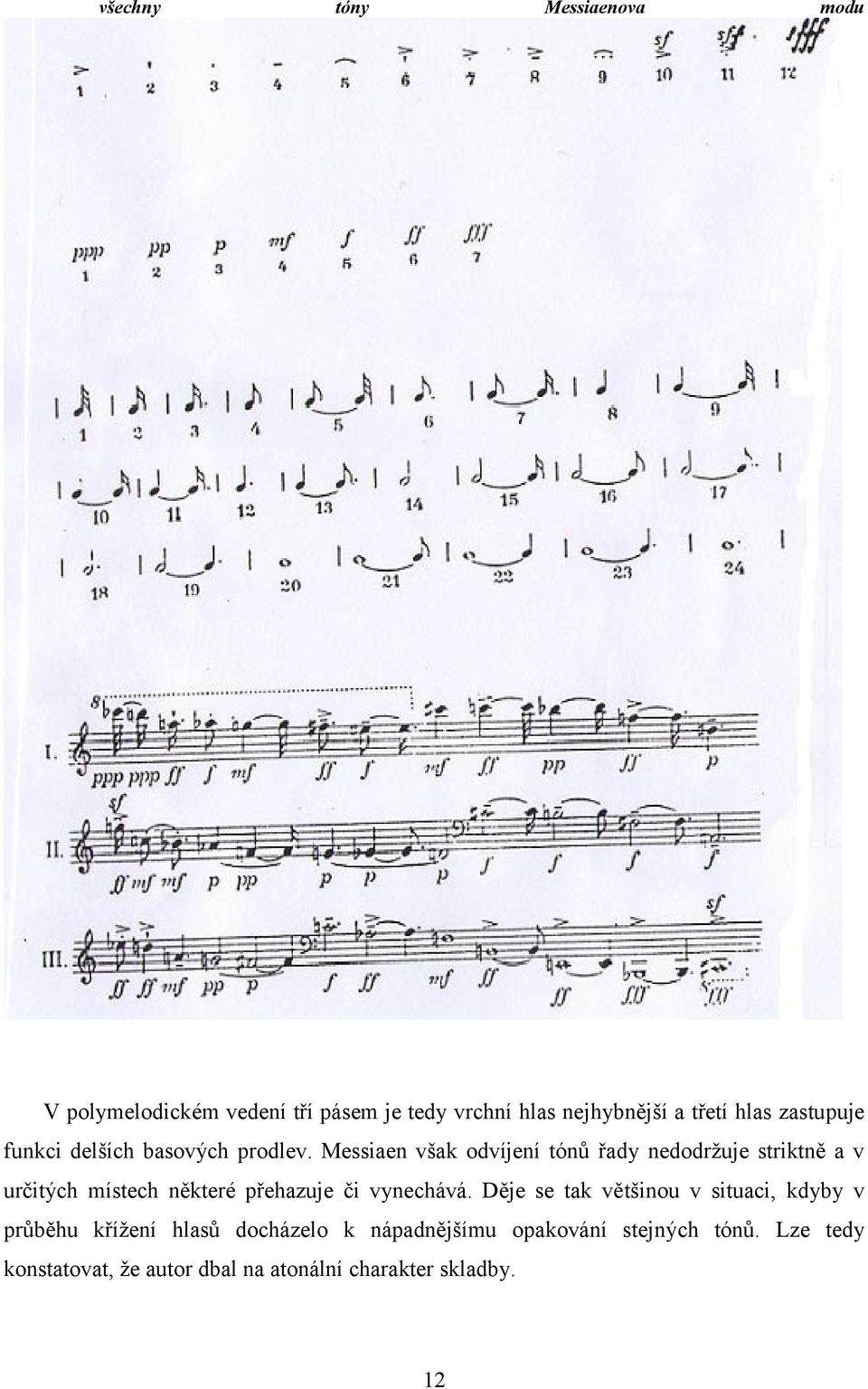 Messiaen však odvíjení tónů řady nedodržuje striktně a v určitých místech některé přehazuje či vynechává.
