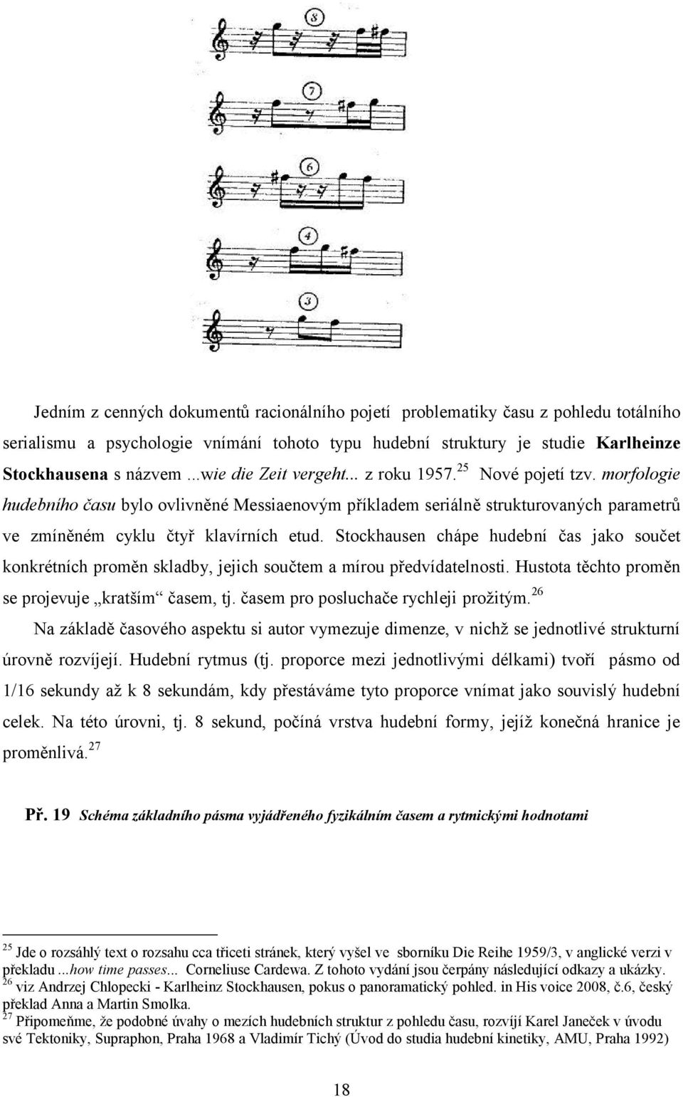 Stockhausen chápe hudební čas jako součet konkrétních proměn skladby, jejich součtem a mírou předvídatelnosti. Hustota těchto proměn se projevuje kratším časem, tj.