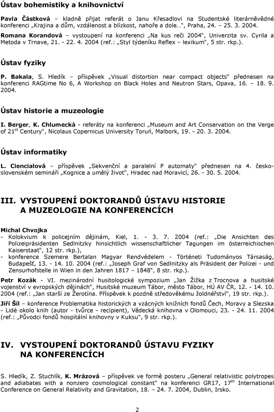 Bakala, S. Hledík příspěvek Visual distortion near compact objects přednesen na konferenci RAGtime No 6, A Workshop on Black Holes and Neutron Stars, Opava, 16. 18. 9. 2004. I. Berger, K.