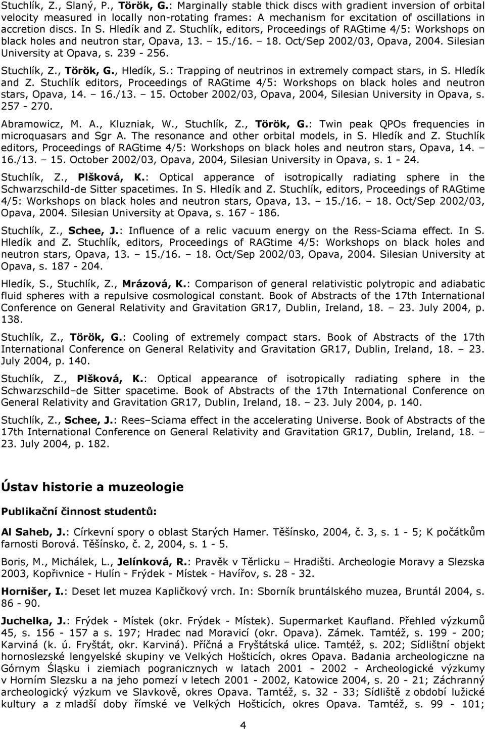 Stuchlík, editors, Proceedings of RAGtime 4/5: Workshops on black holes and neutron star, Opava, 13. 15./16. 18. Oct/Sep 2002/03, Opava, 2004. Silesian University at Opava, s. 239-256. Stuchlík, Z.