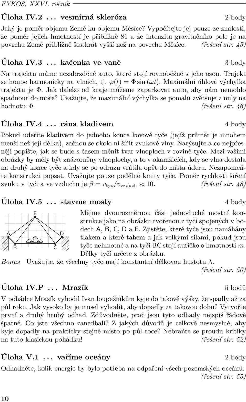 45) Úloha IV.3... kačenka ve vaně 3 body Na trajektu máme nezabrzděné auto, které stojí rovnoběžně s jeho osou. Trajekt se houpe harmonicky na vlnách, tj. φ(t) = Φ sin (ωt).