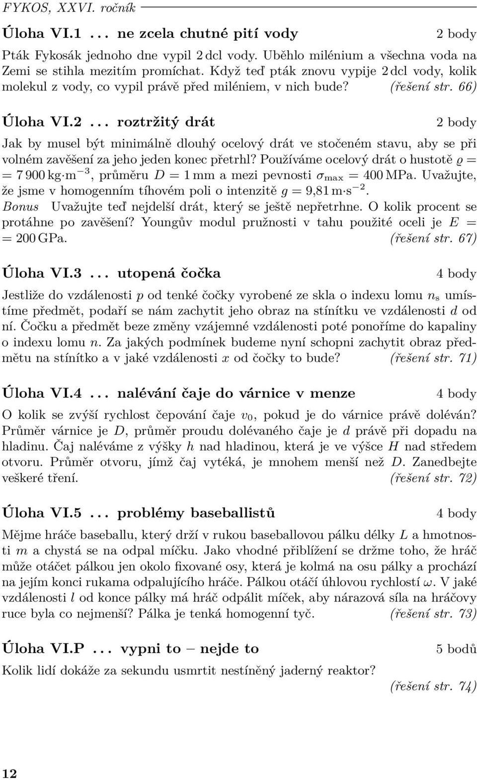 Používáme ocelový drát o hustotě ϱ = = 7 900 kg m 3, průměru D = 1 mm a mezi pevnosti σ max = 400 MPa. Uvažujte, že jsme v homogenním tíhovém poli o intenzitě g = 9,81 m s 2.