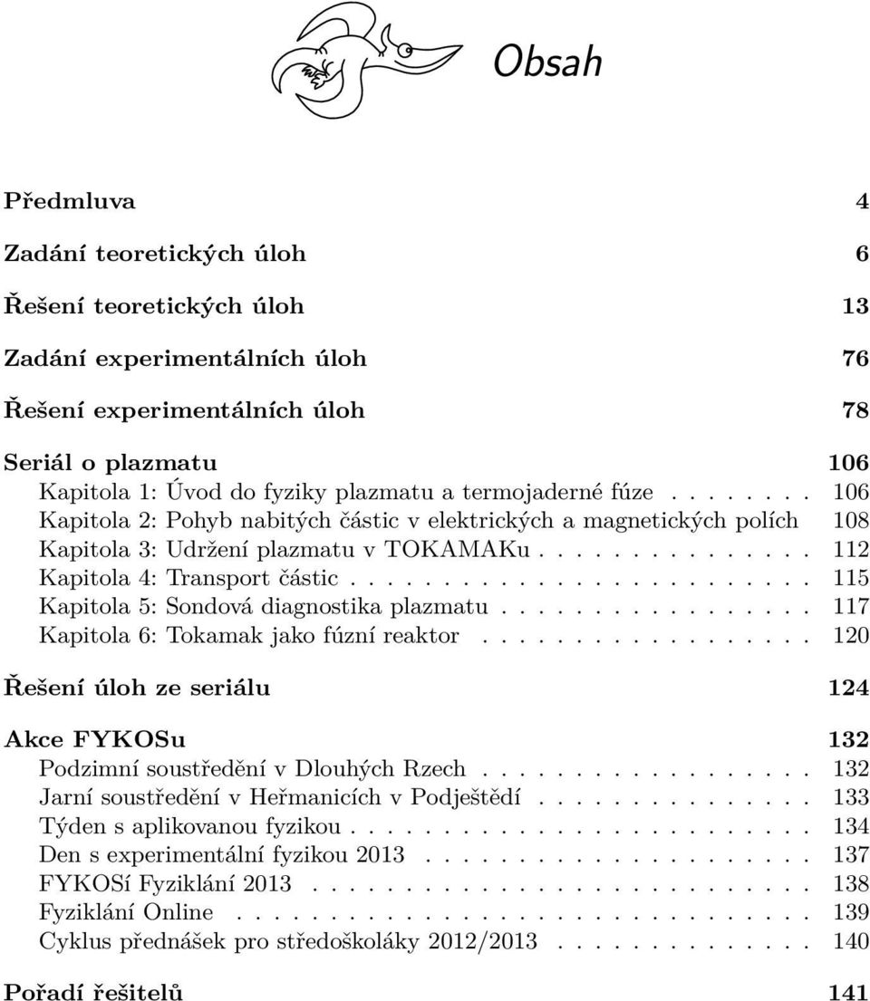 ........................ 115 Kapitola 5: Sondová diagnostika plazmatu................. 117 Kapitola 6: Tokamak jako fúzní reaktor.