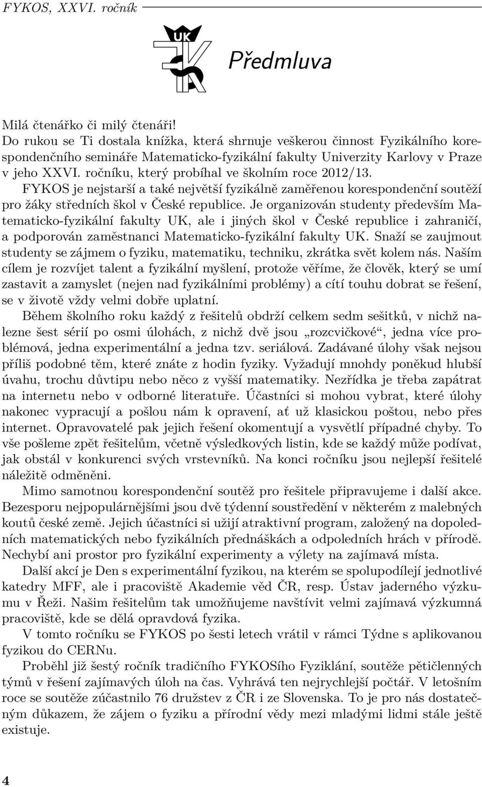 ročníku, který probíhal ve školním roce 2012/13. FYKOS je nejstarší a také největší fyzikálně zaměřenou korespondenční soutěží pro žáky středních škol v České republice.