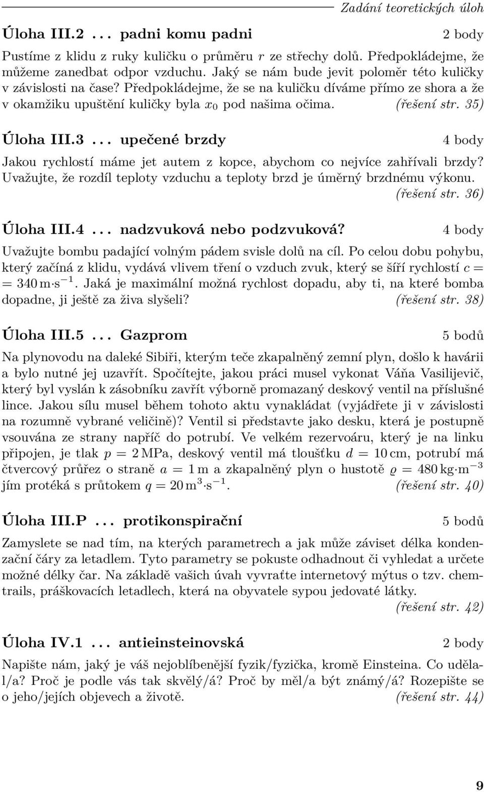 35) Úloha III.3... upečené brzdy 4 body Jakou rychlostí máme jet autem z kopce, abychom co nejvíce zahřívali brzdy? Uvažujte, že rozdíl teploty vzduchu a teploty brzd je úměrný brzdnému výkonu.