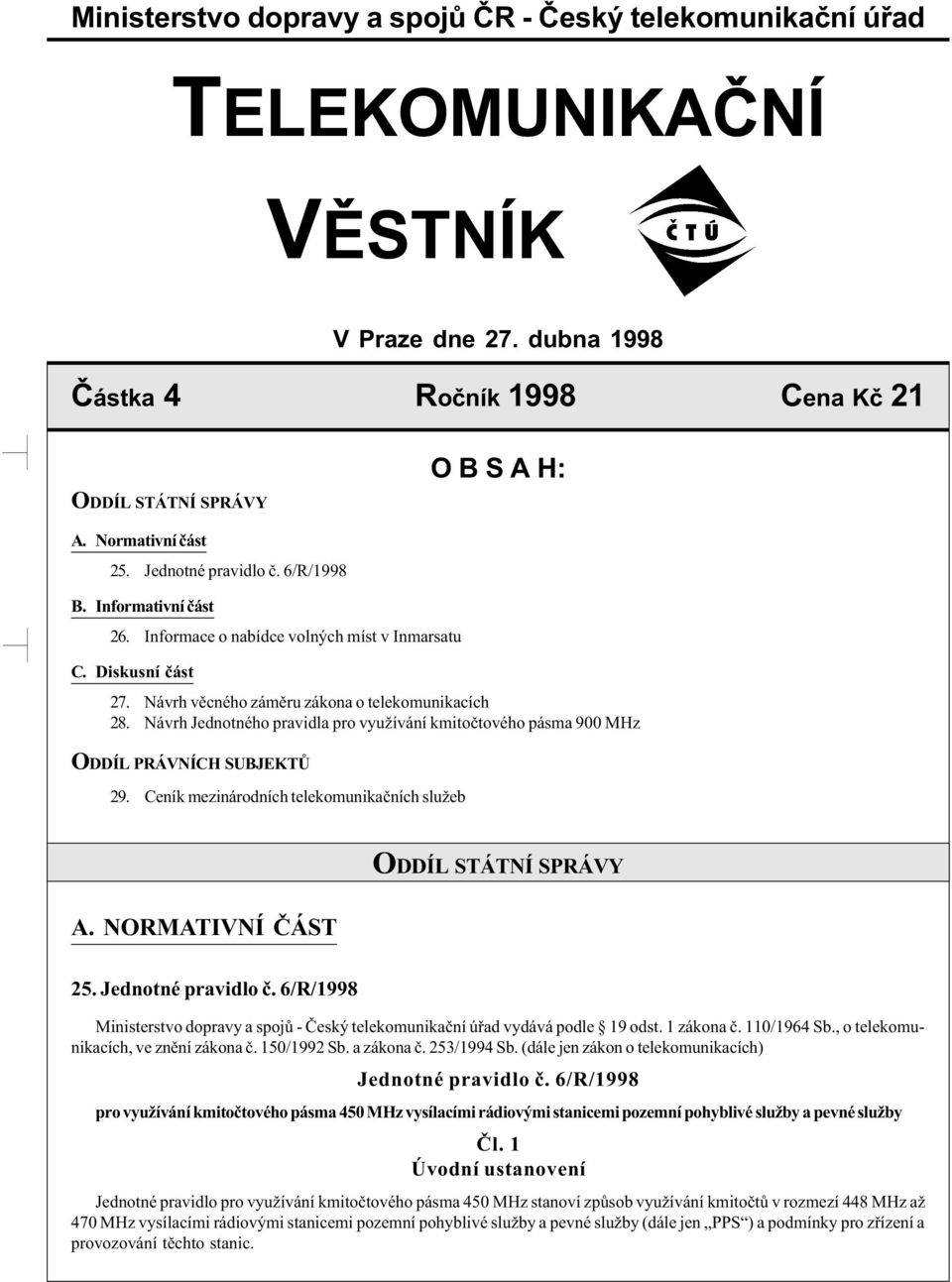 Návrh Jednotného pravidla pro využívání kmitoètového pásma 900 MHz ODDÍL PRÁVNÍCH SUBJEKTÙ 29. Ceník mezinárodních telekomunikaèních služeb A. NORMATIVNÍ ÈÁST ODDÍL STÁTNÍ SPRÁVY 25.