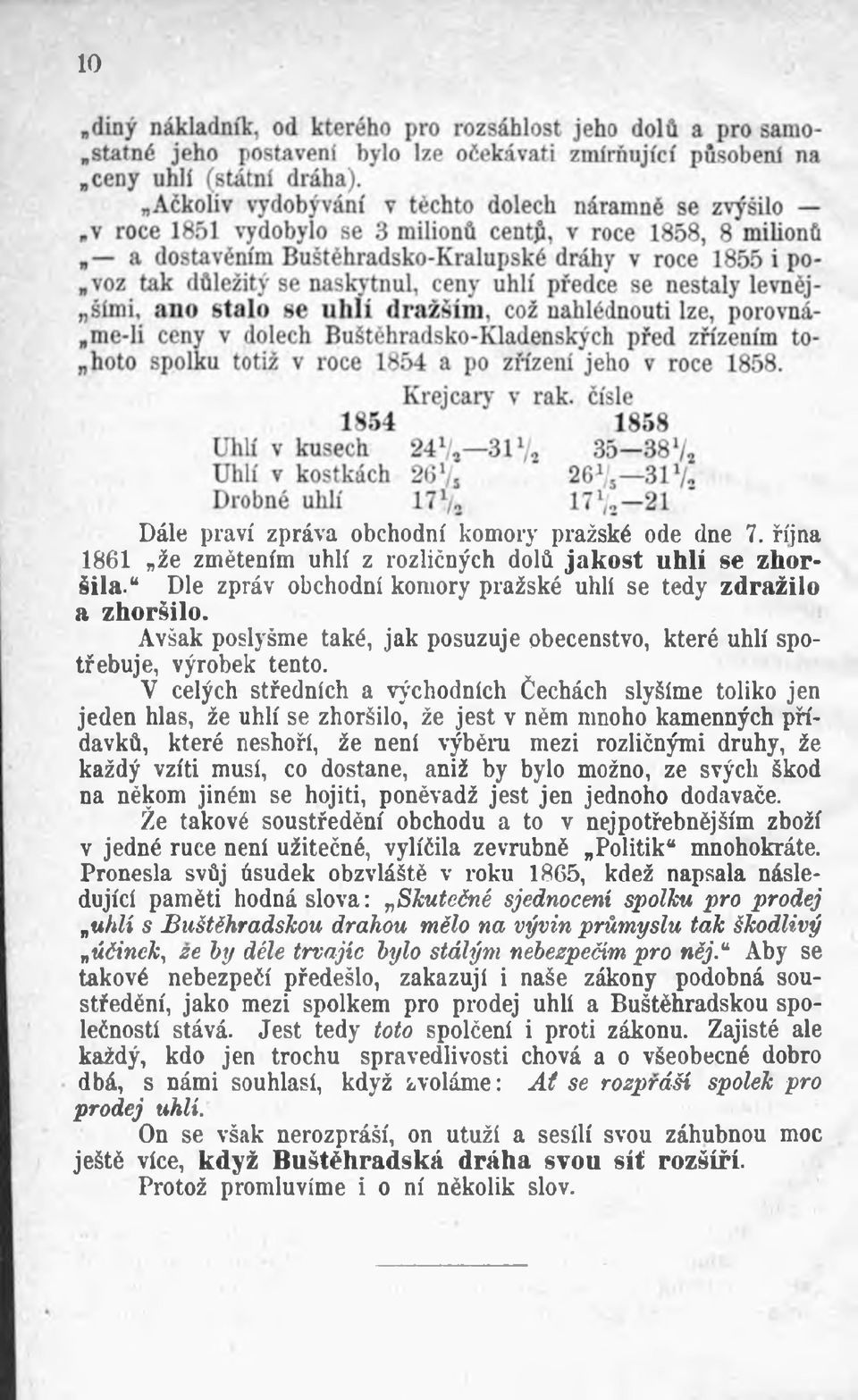 V celých středních a východních Čechách slyšíme toliko jen jeden hlas, že uhlí se zhoršilo, že jest v něm mnoho kamenných přídavků, které neshoří, že není výběru mezi rozličnými druhy, že každý vzíti