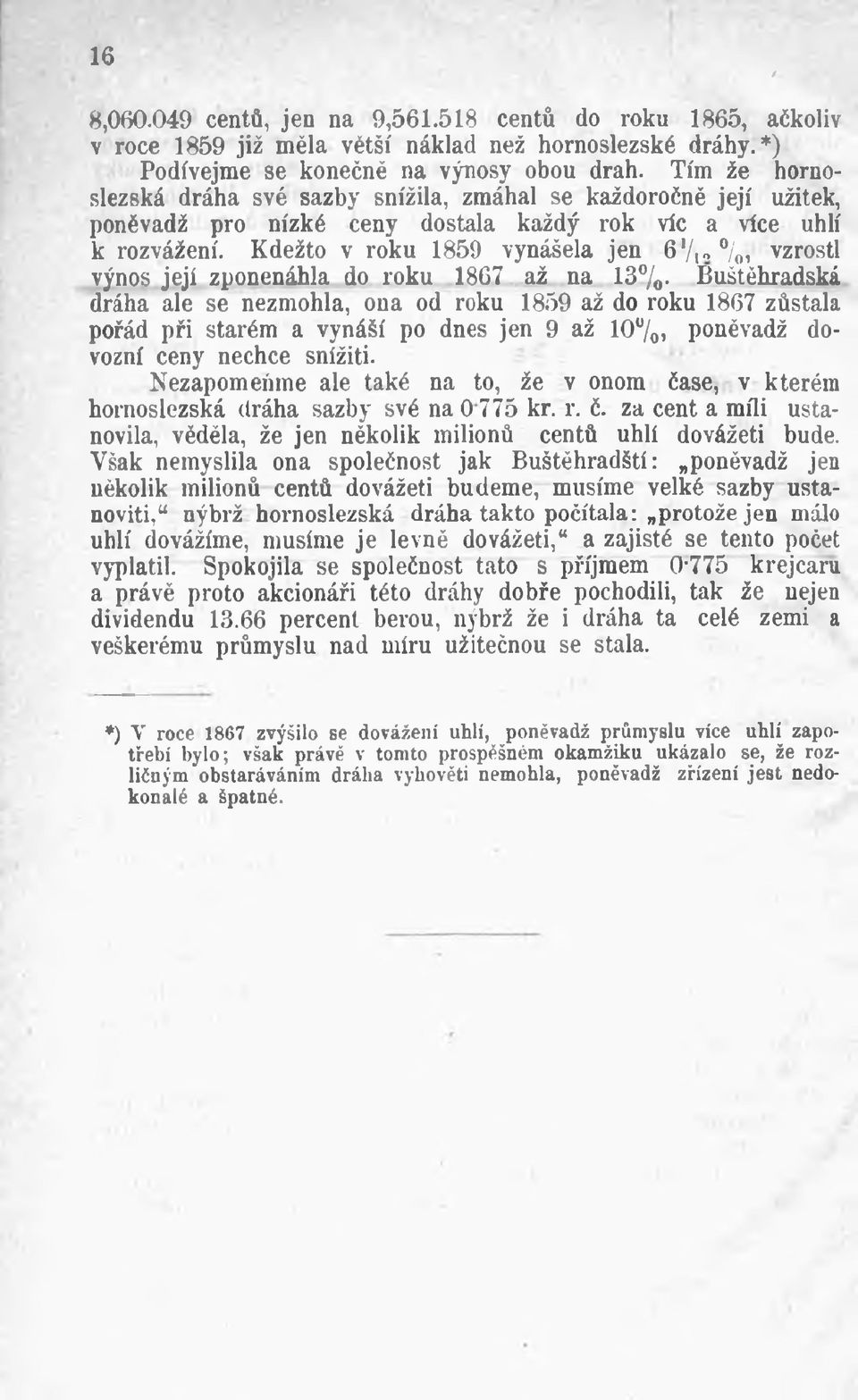 Kdežto v roku 1859 vynášela jen 6Vio /oi vzrostl výnos je jí zponenáhla do roku 1867 až na 13%- Buštěhradská dráha ale se nezmohla, ona od roku 1859 až do roku 1867 zůstala pořád při starém a vynáší