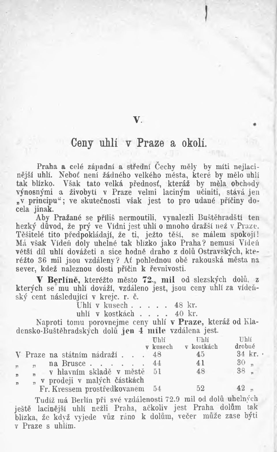 Aby Pražané se příliš nermoutili, vynalezli Buštěhradští ten hezký důvod, že prý ve Vídni jest uhlí o mnoho dražší než v Praze. Těšitelé tito předpokládají, že ti, ježto těší, se málem spokojí!