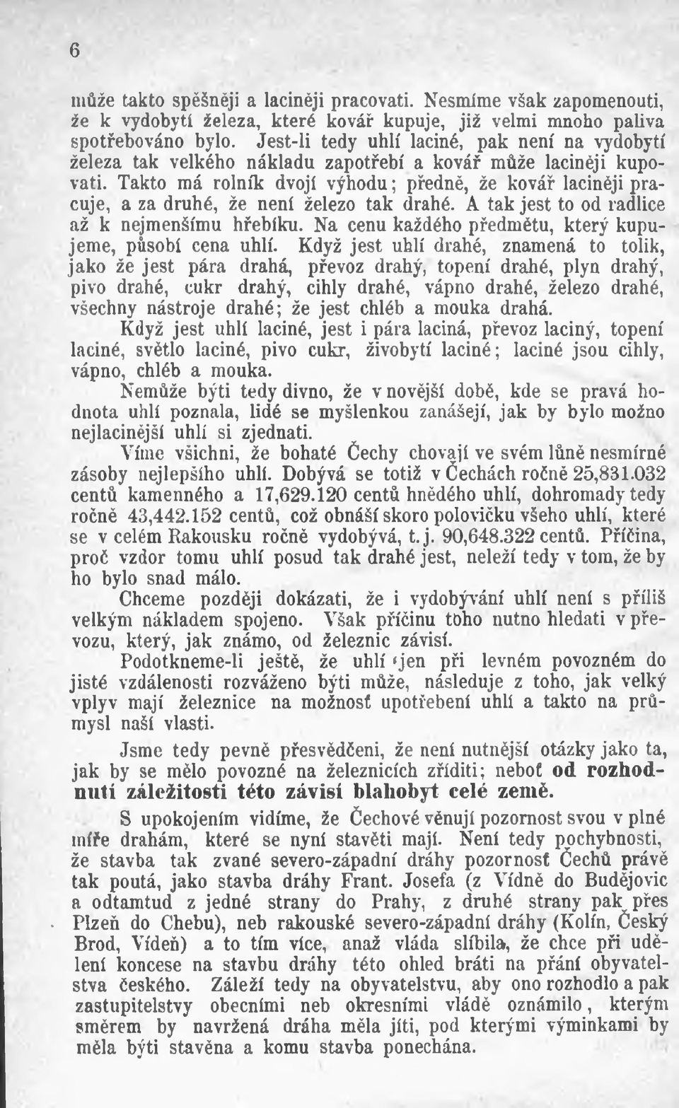 Takto má rolník dvojí výhodu; předně, že kovář laciněji pracuje, a za druhé, že není železo tak drahé. A tak jest to od radlice až k nejmenšímu hřebíku.