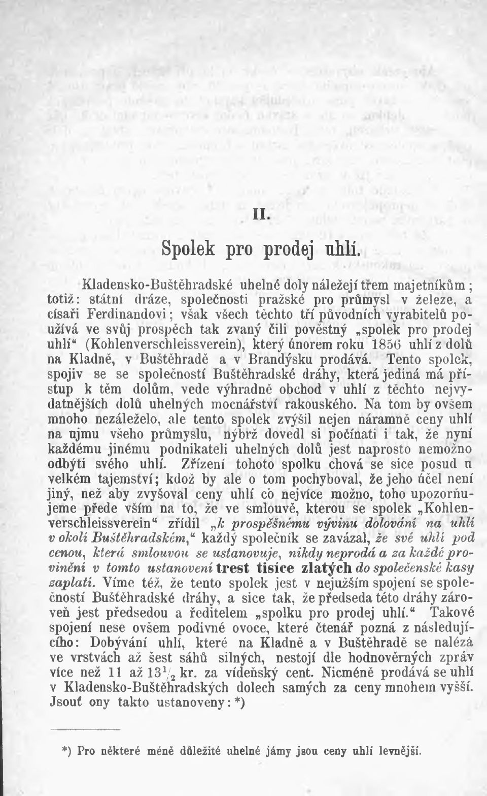 ve svůj prospěch tak zvaný čili pověstný spolek pro prodej uhlíu (Kohlenverschleissverein), který únorem roku 1850 uhlí z dolů na Kladné, v Buštěhradě a v Brandýsku prodává.