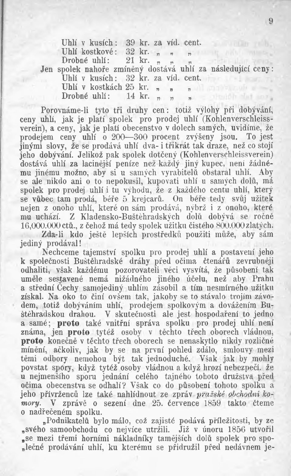 Porovnáme-li tyto tři druhy cen: totiž výlohy při dobývání, ceny uhlí, jak je platí spolek pro prodej uhlí (Kohlenverschleissverein), a ceny, jak je platí obecenstvo v dolech samých, uvidíme, že