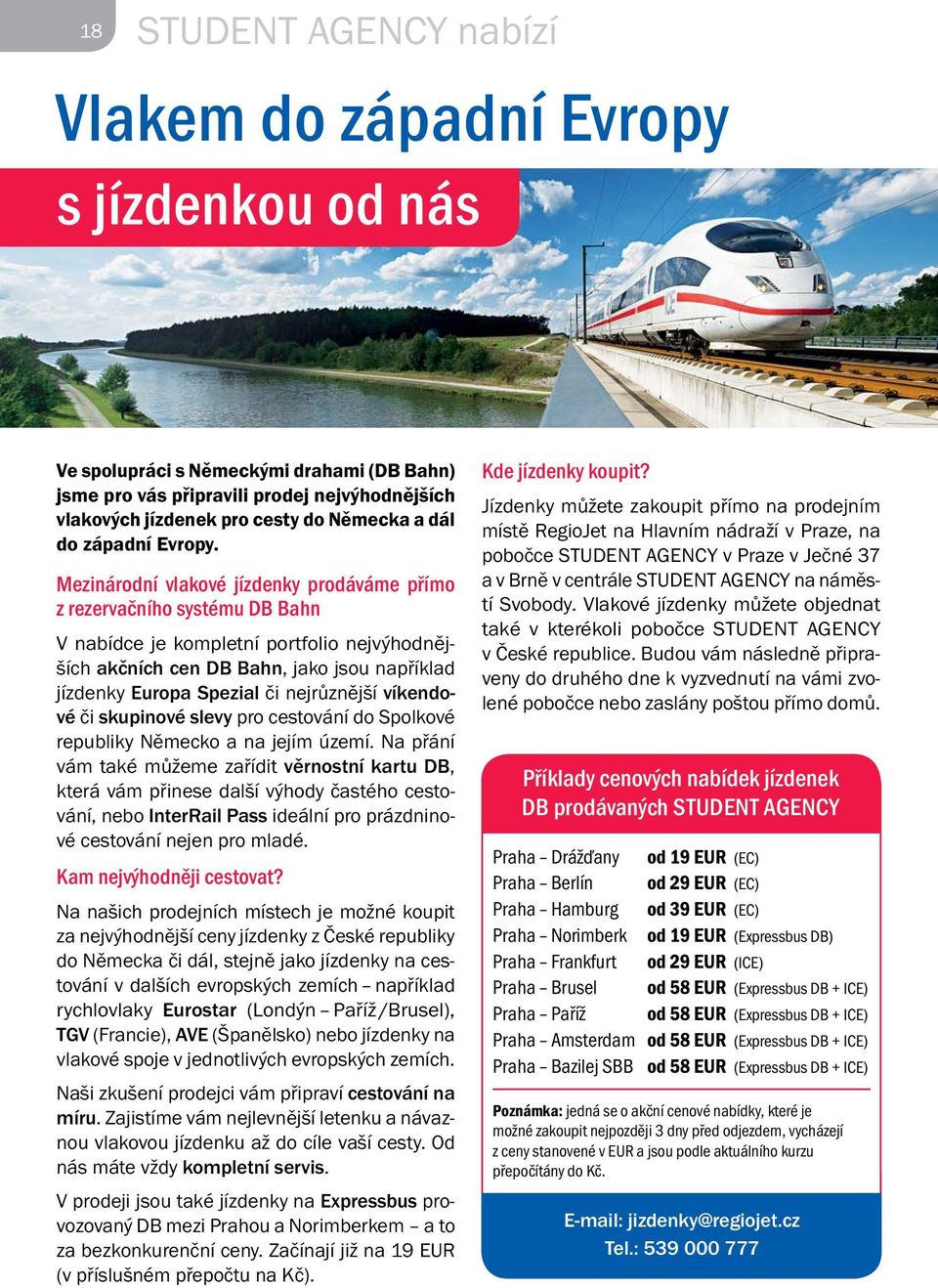Mezinárodní vlakové jízdenky prodáváme přímo z rezervačního systému DB Bahn V nabídce je kompletní portfolio nejvýhodnějších akčních cen DB Bahn, jako jsou například jízdenky Europa Spezial či