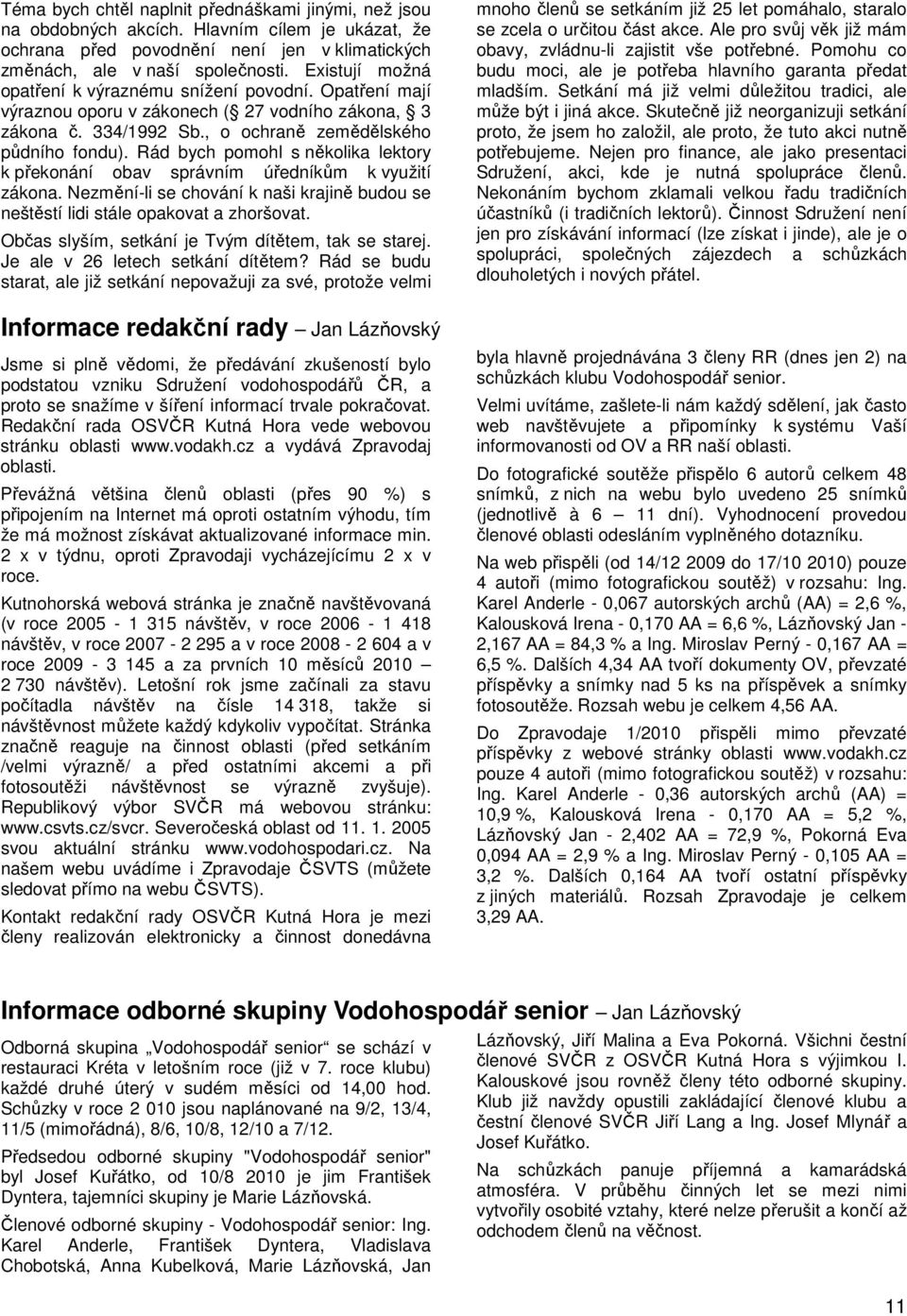 Rád bych pomohl s několika lektory k překonání obav správním úředníkům k využití zákona. Nezmění-li se chování k naši krajině budou se neštěstí lidi stále opakovat a zhoršovat.