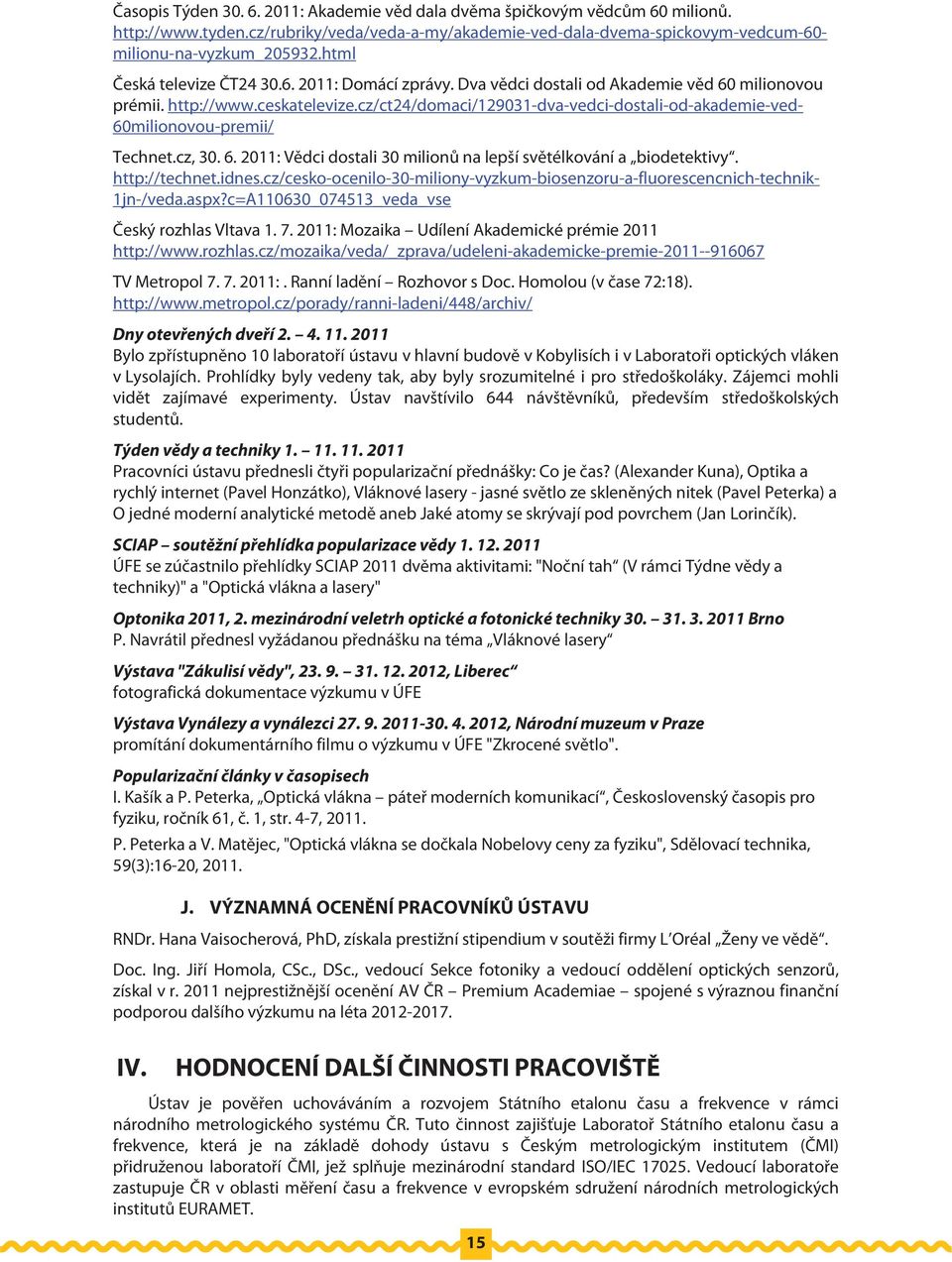 cz/ct24/domaci/129031-dva-vedci-dostali-od-akademie-ved- 60milionovou-premii/ Technet.cz, 30. 6. 2011: Vědci dostali 30 milionů na lepší světélkování a biodetektivy. http://technet.idnes.