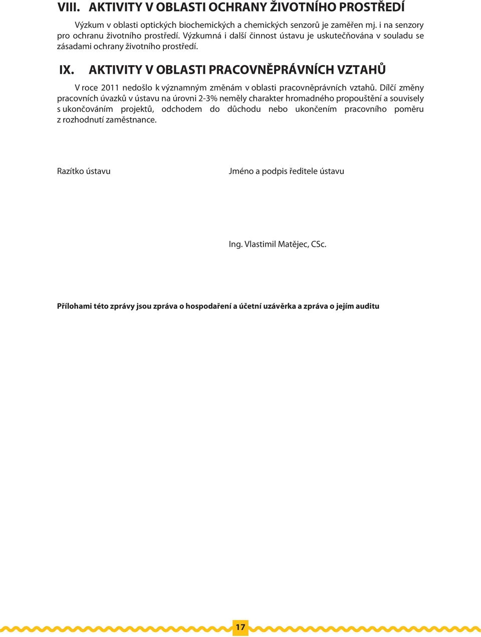 AKTIVITY V OBLASTI PRACOVNĚPRÁVNÍCH VZTAHŮ V roce 2011 nedošlo k významným změnám v oblasti pracovněprávních vztahů.