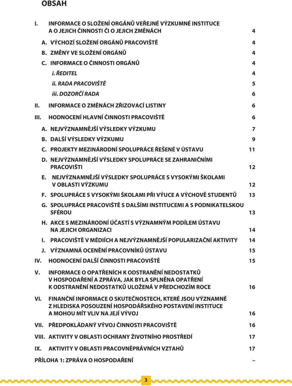 NEJVÝZNAMNĚJŠÍ VÝSLEDKY VÝZKUMU 7 B. DALŠÍ VÝSLEDKY VÝZKUMU 9 C. PROJEKTY MEZINÁRODNÍ SPOLUPRÁCE ŘEŠENÉ V ÚSTAVU 11 D. NEJVÝZNAMNĚJŠÍ VÝSLEDKY SPOLUPRÁCE SE ZAHRANIČNÍMI PRACOVIŠTI 12 E.