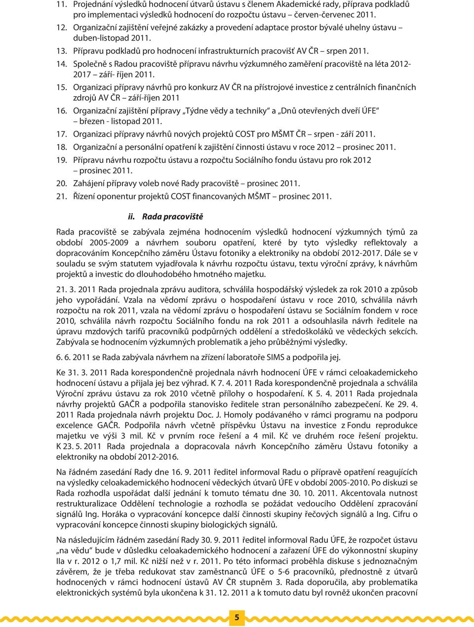 Společně s Radou pracoviště přípravu návrhu výzkumného zaměření pracoviště na léta 2012-2017 září- říjen 2011. 15.