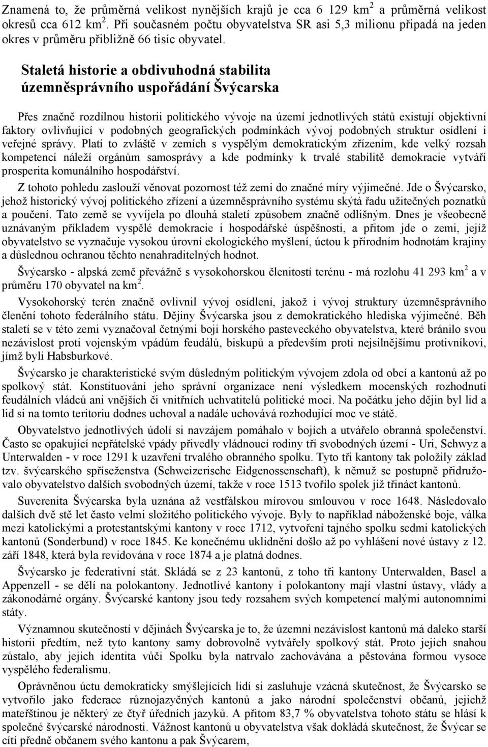 Staletá historie a obdivuhodná stabilita územněsprávního uspořádání Švýcarska Přes značně rozdílnou historii politického vývoje na území jednotlivých států existují objektivní faktory ovlivňující v