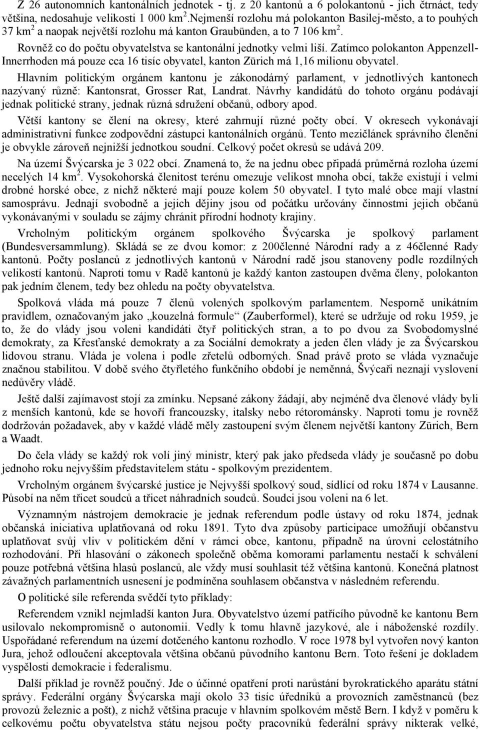 Zatímco polokanton Appenzell- Innerrhoden má pouze cca 16 tisíc obyvatel, kanton Zürich má 1,16 milionu obyvatel.