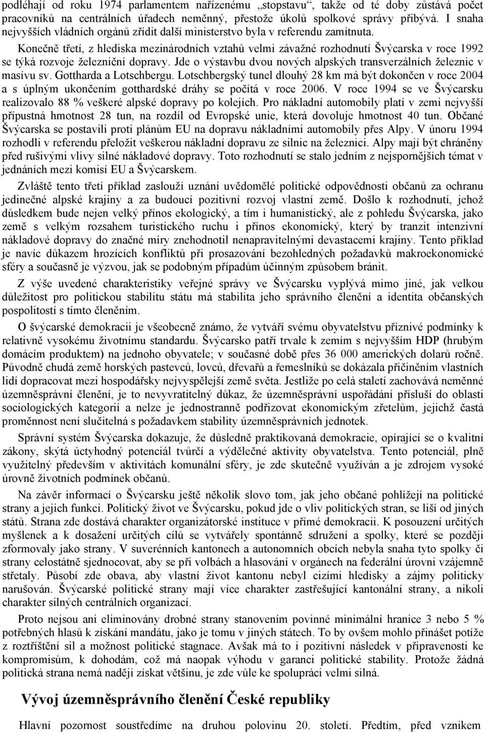 Konečně třetí, z hlediska mezinárodních vztahů velmi závažné rozhodnutí Švýcarska v roce 1992 se týká rozvoje železniční dopravy.